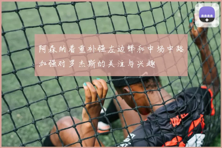 阿森纳着重补强左边锋和中场中路加强对罗杰斯的关注与兴趣