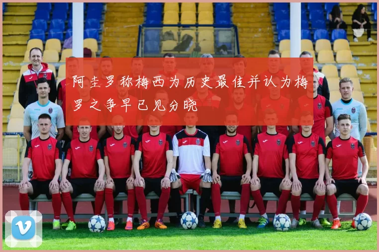 阿圭罗称梅西为历史最佳并认为梅罗之争早已见分晓